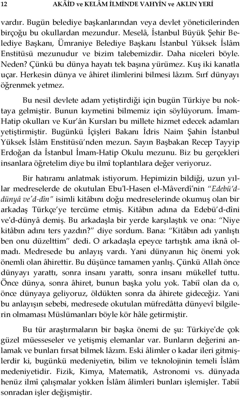 Çünkü bu dünya hayatı tek başına yürümez. Kuş iki kanatla uçar. Herkesin dünya ve âhiret ilimlerini bilmesi lâzım. Sırf dünyayı öğrenmek yetmez.