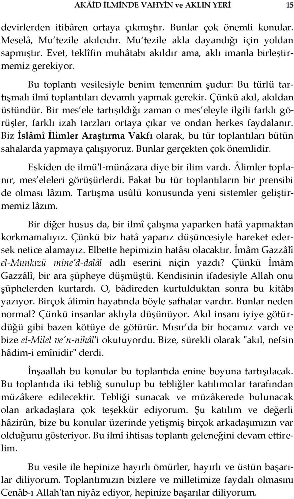 Çünkü akıl, akıldan üstündür. Bir mes ele tartışıldığı zaman o mes eleyle ilgili farklı görüşler, farklı izah tarzları ortaya çıkar ve ondan herkes faydalanır.