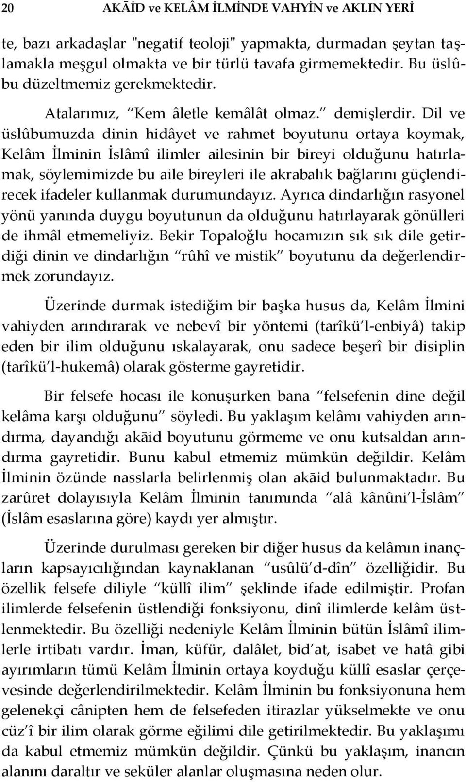 Dil ve üslûbumuzda dinin hidâyet ve rahmet boyutunu ortaya koymak, Kelâm İlminin İslâmî ilimler ailesinin bir bireyi olduğunu hatırlamak, söylemimizde bu aile bireyleri ile akrabalık bağlarını