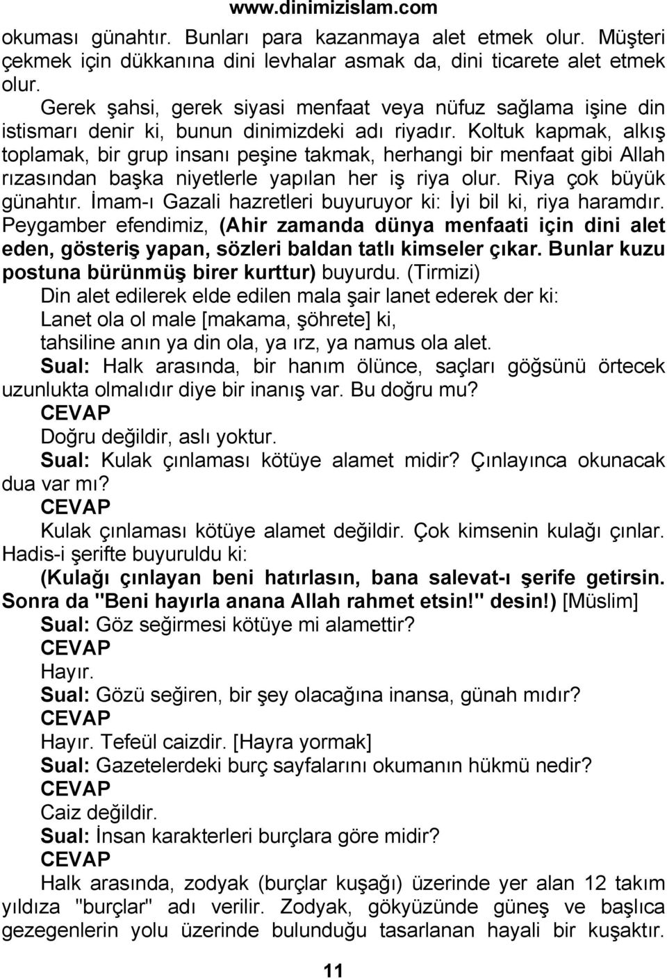 Koltuk kapmak, alkış toplamak, bir grup insanı peşine takmak, herhangi bir menfaat gibi Allah rızasından başka niyetlerle yapılan her iş riya olur. Riya çok büyük günahtır.