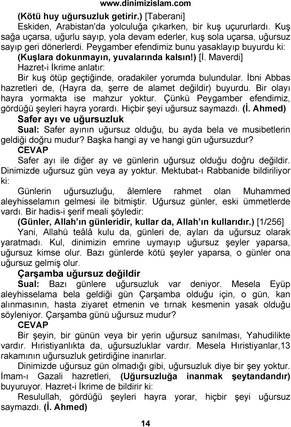 Maverdi] Hazret-i İkrime anlatır: Bir kuş ötüp geçtiğinde, oradakiler yorumda bulundular. İbni Abbas hazretleri de, (Hayra da, şerre de alamet değildir) buyurdu.