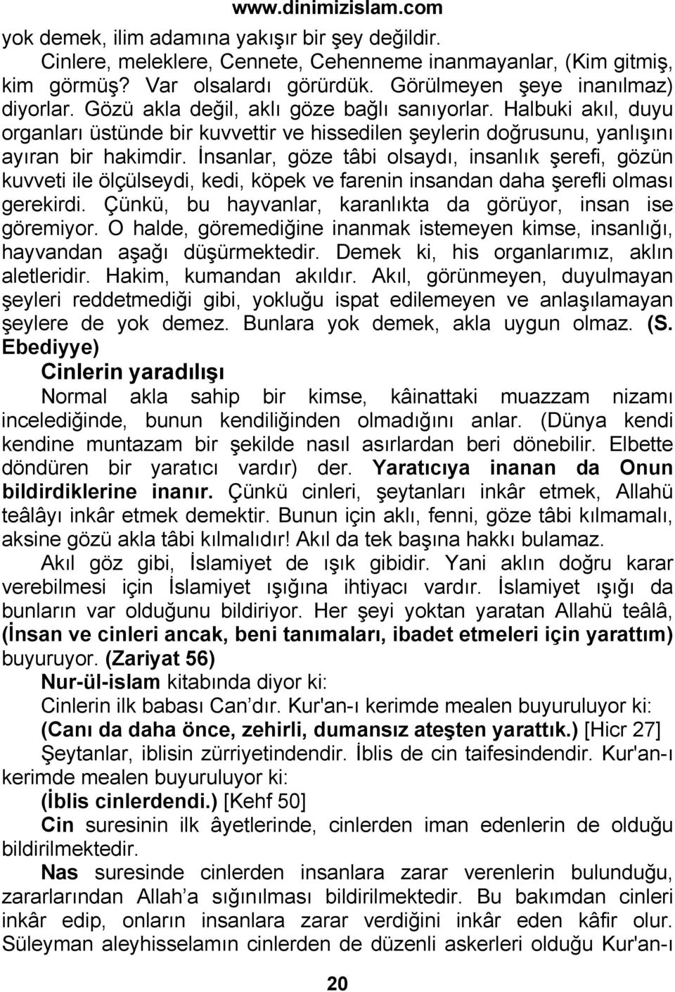 İnsanlar, göze tâbi olsaydı, insanlık şerefi, gözün kuvveti ile ölçülseydi, kedi, köpek ve farenin insandan daha şerefli olması gerekirdi.