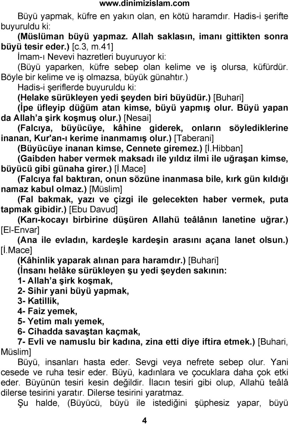 ) Hadis-i şeriflerde buyuruldu ki: (Helake sürükleyen yedi şeyden biri büyüdür.) [Buhari] (İpe üfleyip düğüm atan kimse, büyü yapmış olur. Büyü yapan da Allah a şirk koşmuş olur.