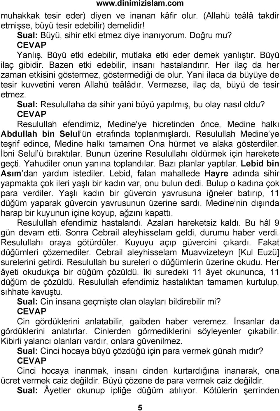 Yani ilaca da büyüye de tesir kuvvetini veren Allahü teâlâdır. Vermezse, ilaç da, büyü de tesir etmez. Sual: Resulullaha da sihir yani büyü yapılmış, bu olay nasıl oldu?