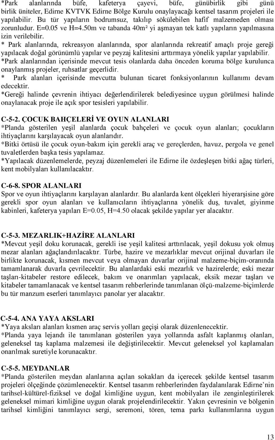 * Park alanlarında, rekreasyon alanlarında, spor alanlarında rekreatif amaçlı proje gereği yapılacak doğal görünümlü yapılar ve peyzaj kalitesini arttırmaya yönelik yapılar yapılabilir.