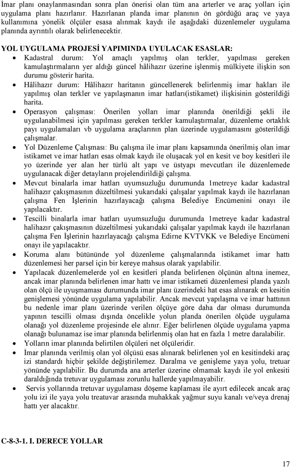 YOL UYGULAMA PROJESİ YAPIMINDA UYULACAK ESASLAR: Kadastral durum: Yol amaçlı yapılmış olan terkler, yapılması gereken kamulaştırmaların yer aldığı güncel hâlihazır üzerine işlenmiş mülkiyete ilişkin