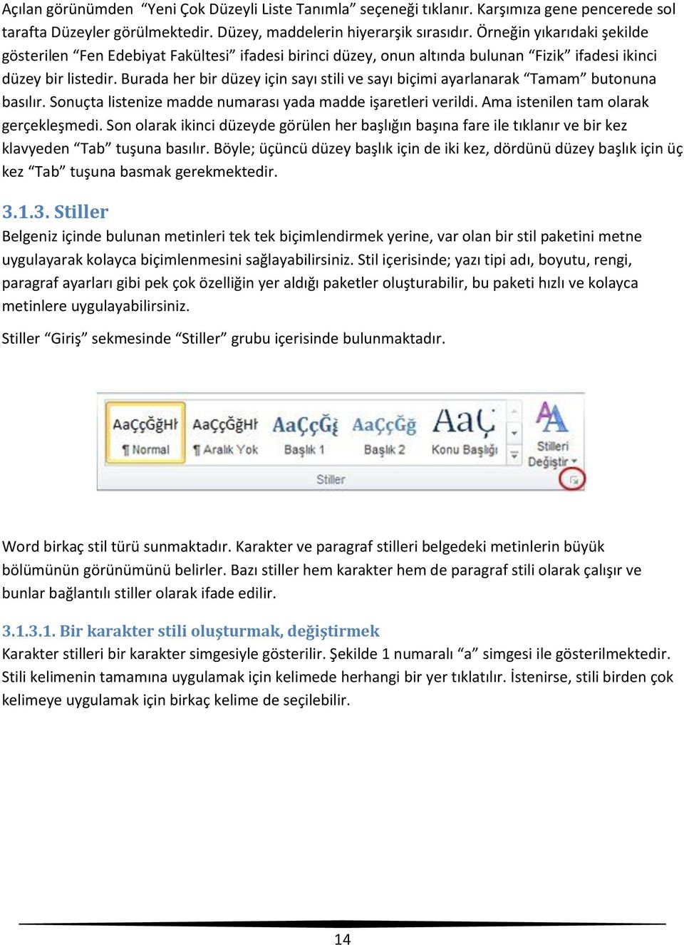 Burada her bir düzey için sayı stili ve sayı biçimi ayarlanarak Tamam butonuna basılır. Sonuçta listenize madde numarası yada madde işaretleri verildi. Ama istenilen tam olarak gerçekleşmedi.