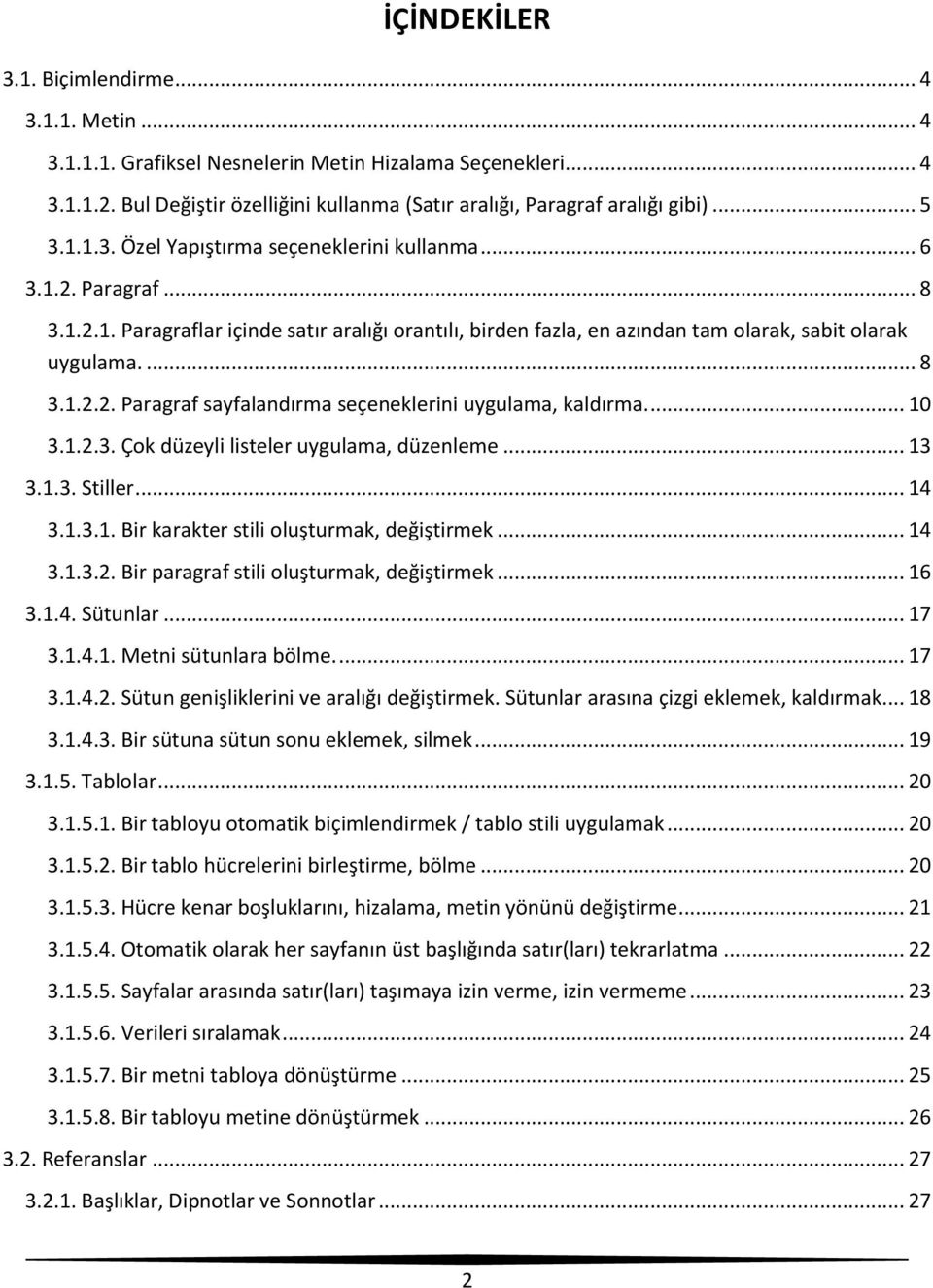 ... 10 3.1.2.3. Çok düzeyli listeler uygulama, düzenleme... 13 3.1.3. Stiller... 14 3.1.3.1. Bir karakter stili oluşturmak, değiştirmek... 14 3.1.3.2. Bir paragraf stili oluşturmak, değiştirmek... 16 3.