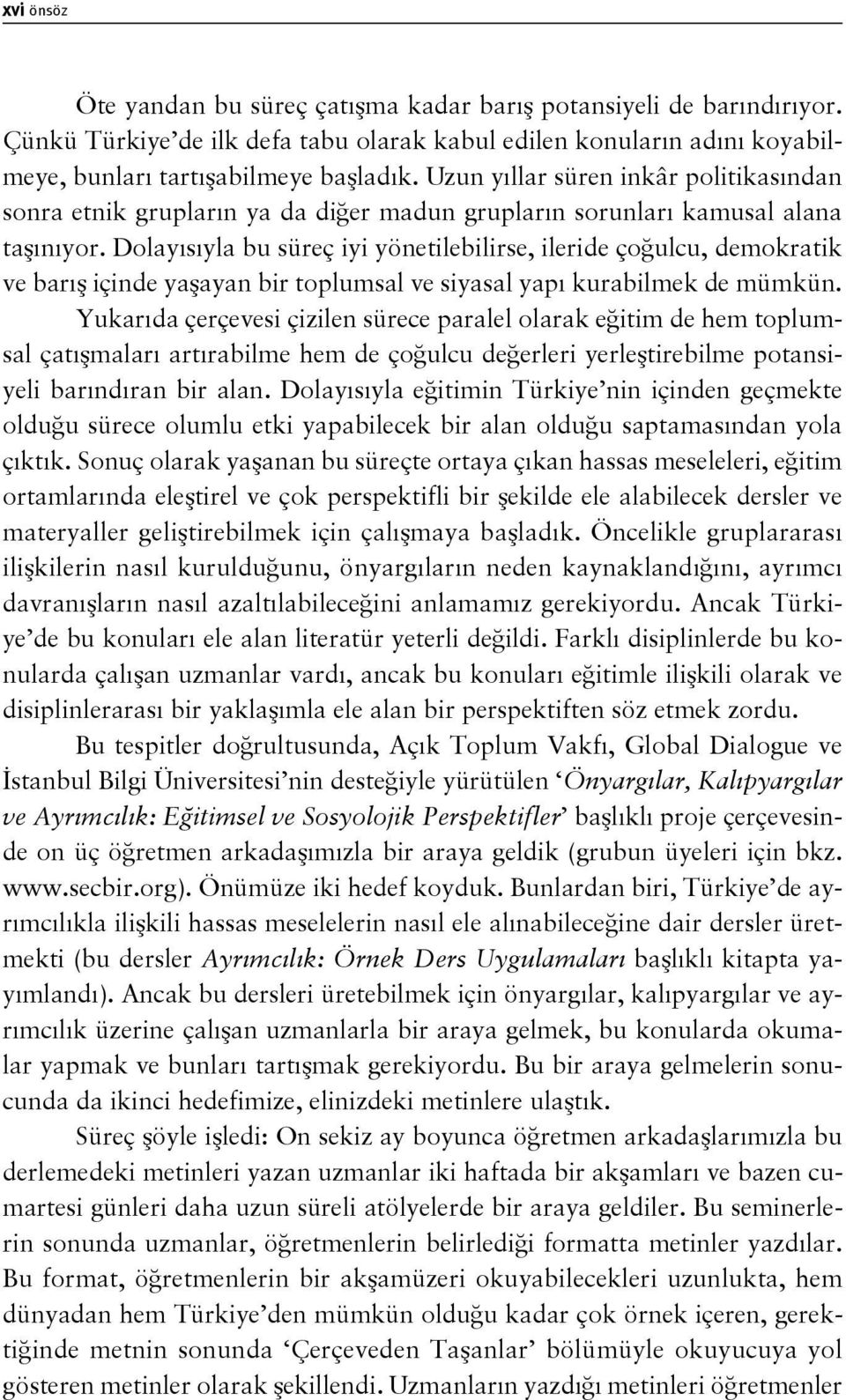 Dolayısıyla bu süreç iyi yönetilebilirse, ileride çoğulcu, demokratik ve barış içinde yaşayan bir toplumsal ve siyasal yapı kurabilmek de mümkün.