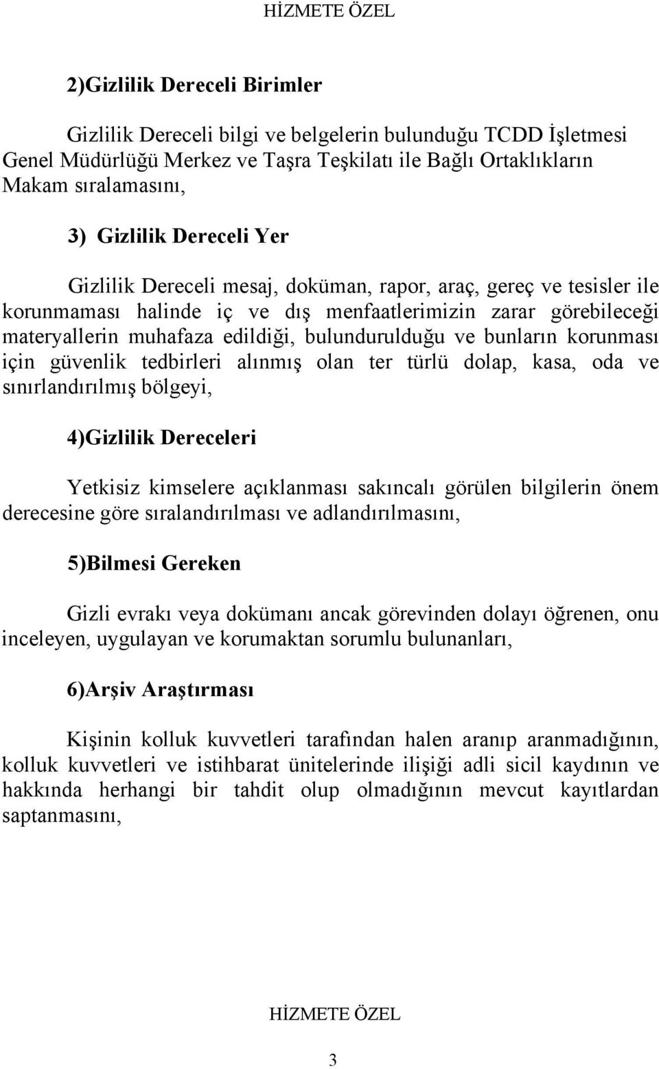 korunması için güvenlik tedbirleri alınmış olan ter türlü dolap, kasa, oda ve sınırlandırılmış bölgeyi, 4)Gizlilik Dereceleri Yetkisiz kimselere açıklanması sakıncalı görülen bilgilerin önem