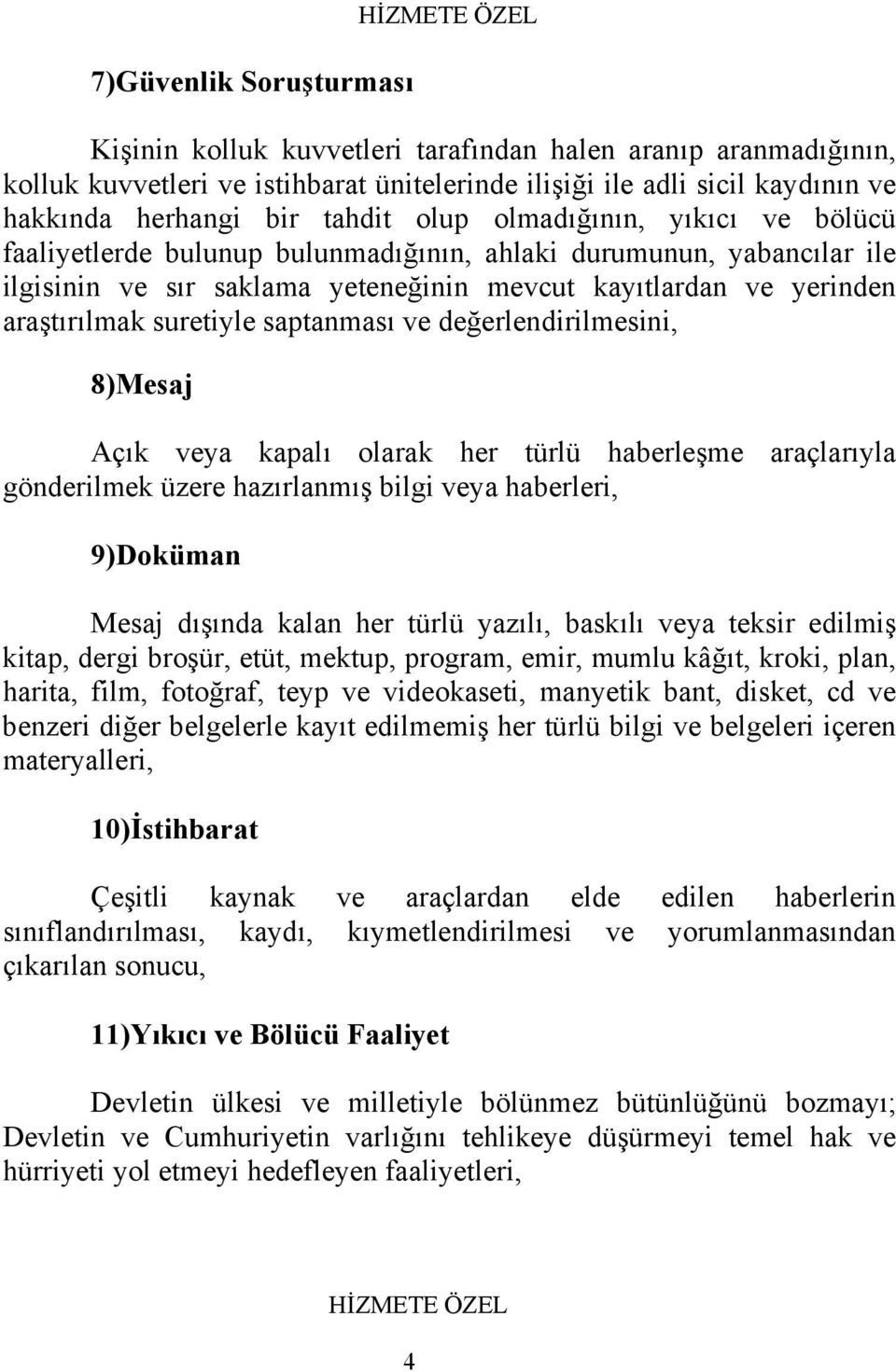 saptanması ve değerlendirilmesini, 8)Mesaj Açık veya kapalı olarak her türlü haberleşme araçlarıyla gönderilmek üzere hazırlanmış bilgi veya haberleri, 9)Doküman Mesaj dışında kalan her türlü yazılı,