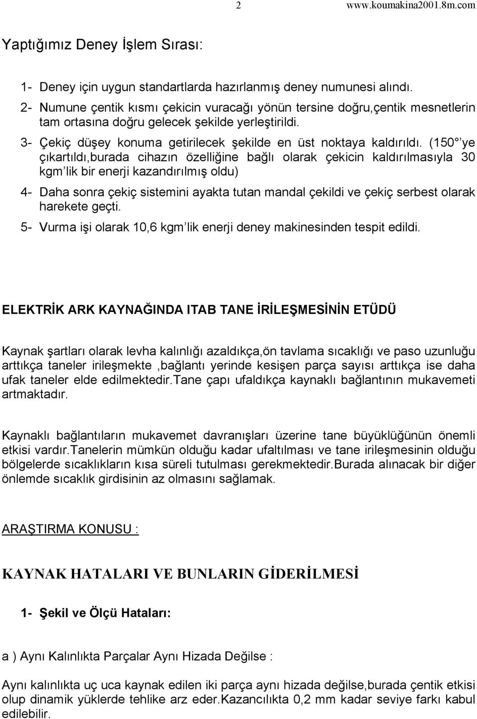 (150 ye çıkartıldı,burada cihazın özelliğine bağlı olarak çekicin kaldırılmasıyla 30 kgm lik bir enerji kazandırılmış oldu) 4- Daha sonra çekiç sistemini ayakta tutan mandal çekildi ve çekiç serbest