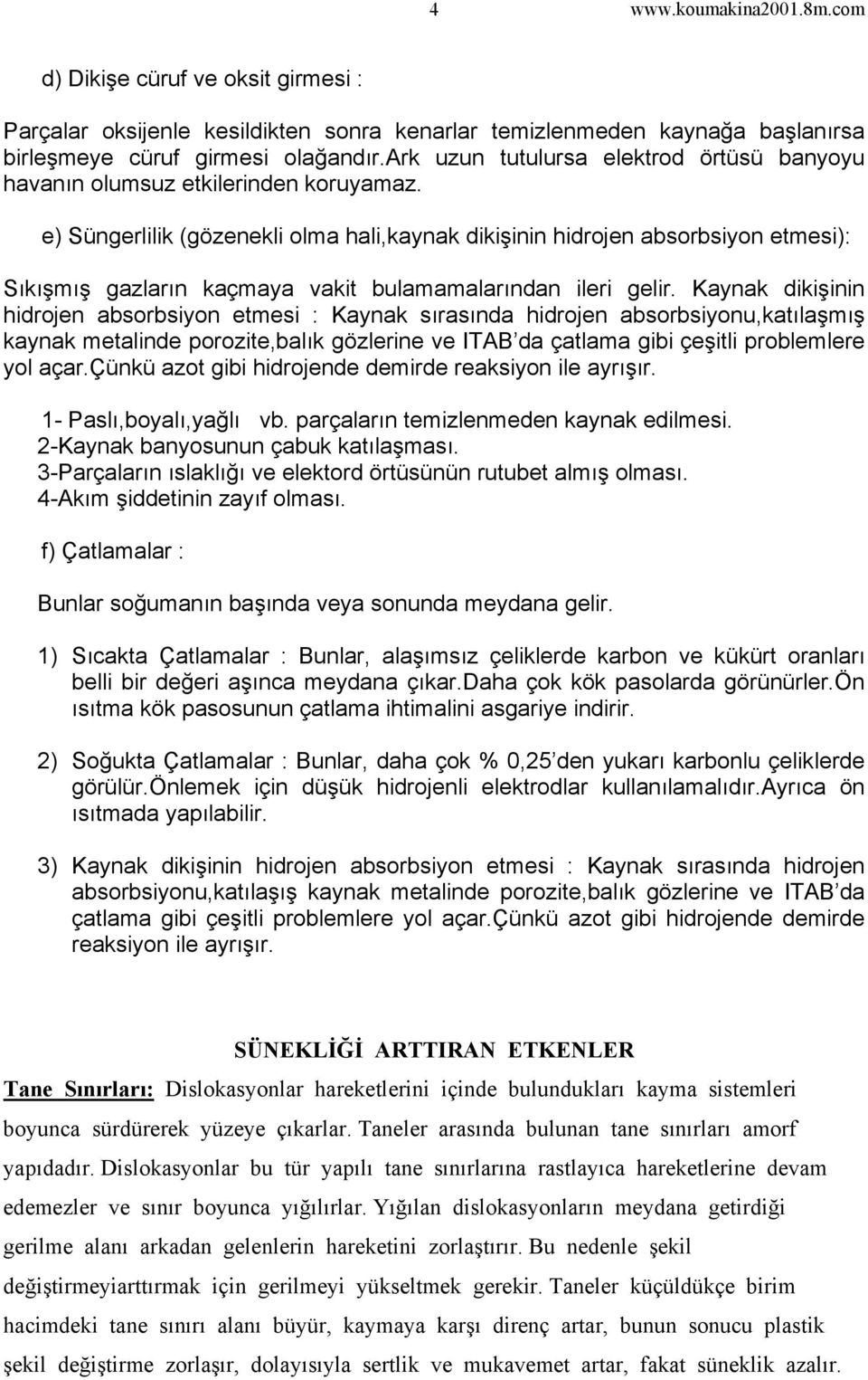 e) Süngerlilik (gözenekli olma hali,kaynak dikişinin hidrojen absorbsiyon etmesi): Sıkışmış gazların kaçmaya vakit bulamamalarından ileri gelir.