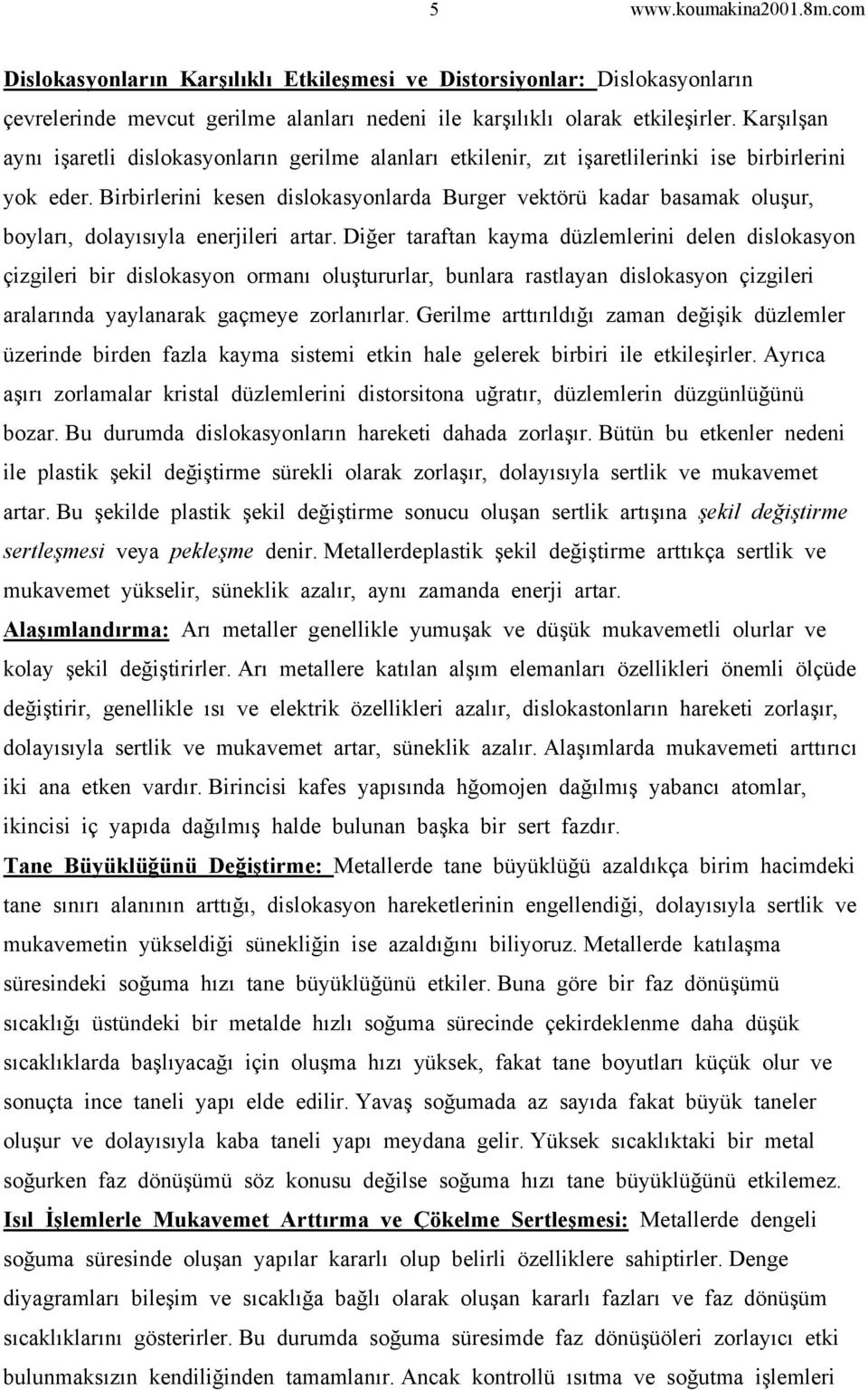 Birbirlerini kesen dislokasyonlarda Burger vektörü kadar basamak oluşur, boyları, dolayısıyla enerjileri artar.