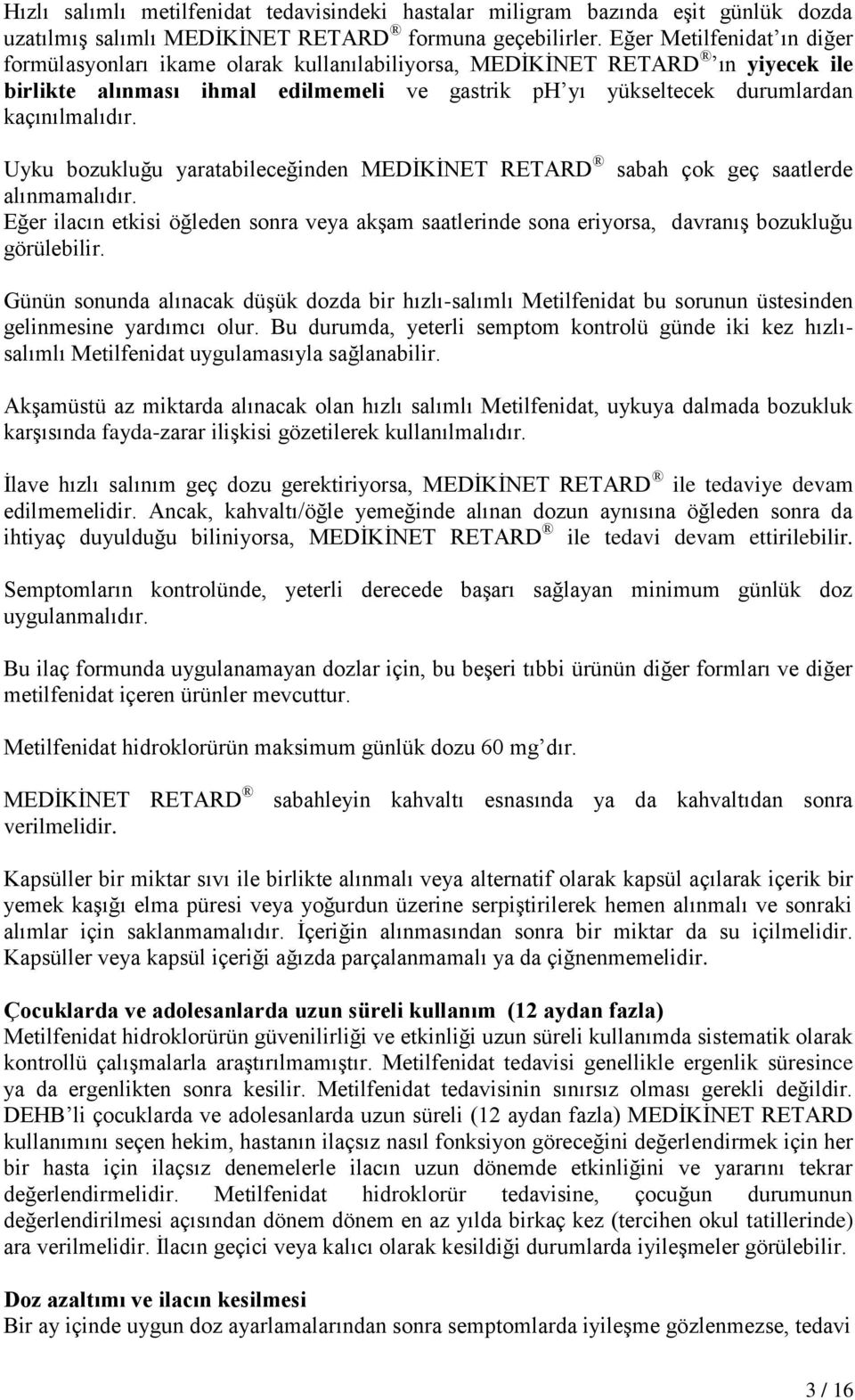 Uyku bozukluğu yaratabileceğinden MEDİKİNET RETARD sabah çok geç saatlerde alınmamalıdır. Eğer ilacın etkisi öğleden sonra veya akşam saatlerinde sona eriyorsa, davranış bozukluğu görülebilir.