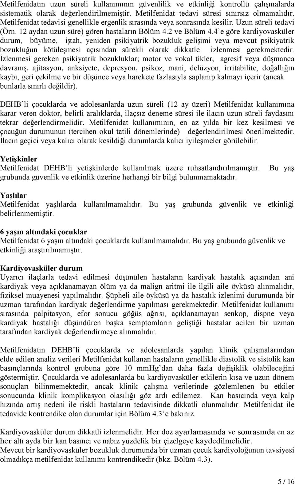 4 e göre kardiyovasküler durum, büyüme, iştah, yeniden psikiyatrik bozukluk gelişimi veya mevcut psikiyatrik bozukluğun kötüleşmesi açısından sürekli olarak dikkatle izlenmesi gerekmektedir.