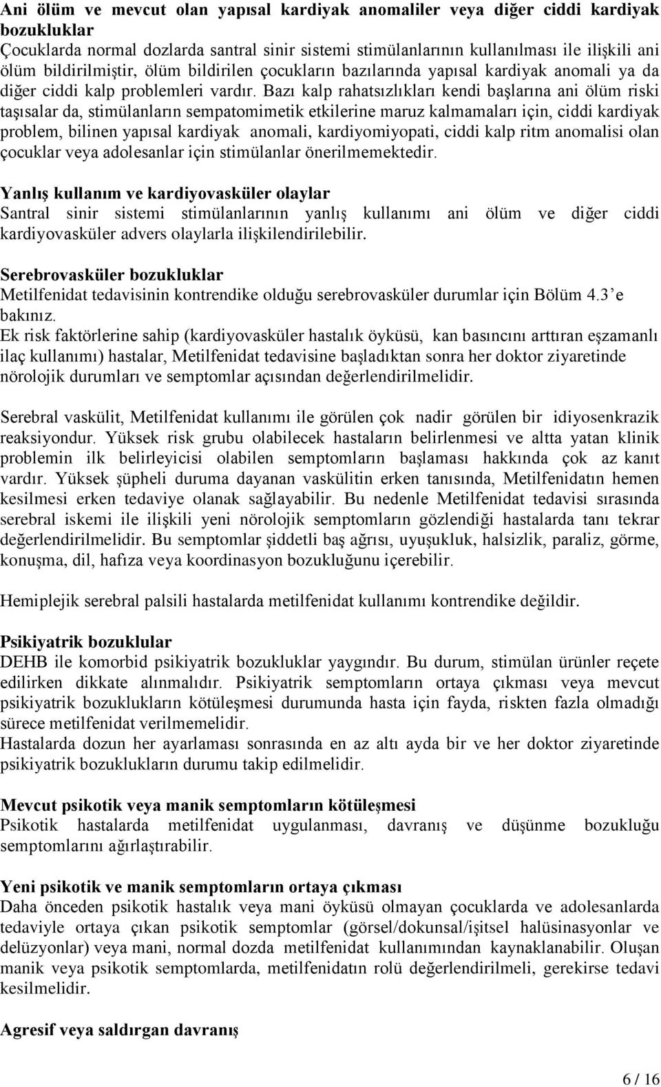 Bazı kalp rahatsızlıkları kendi başlarına ani ölüm riski taşısalar da, stimülanların sempatomimetik etkilerine maruz kalmamaları için, ciddi kardiyak problem, bilinen yapısal kardiyak anomali,