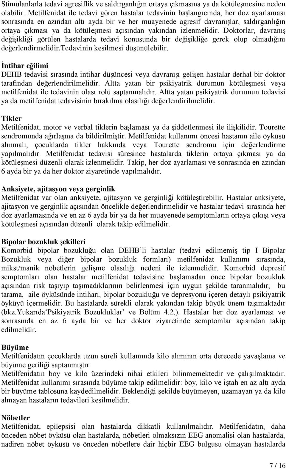 kötüleşmesi açısından yakından izlenmelidir. Doktorlar, davranış değişikliği görülen hastalarda tedavi konusunda bir değişikliğe gerek olup olmadığını değerlendirmelidir.