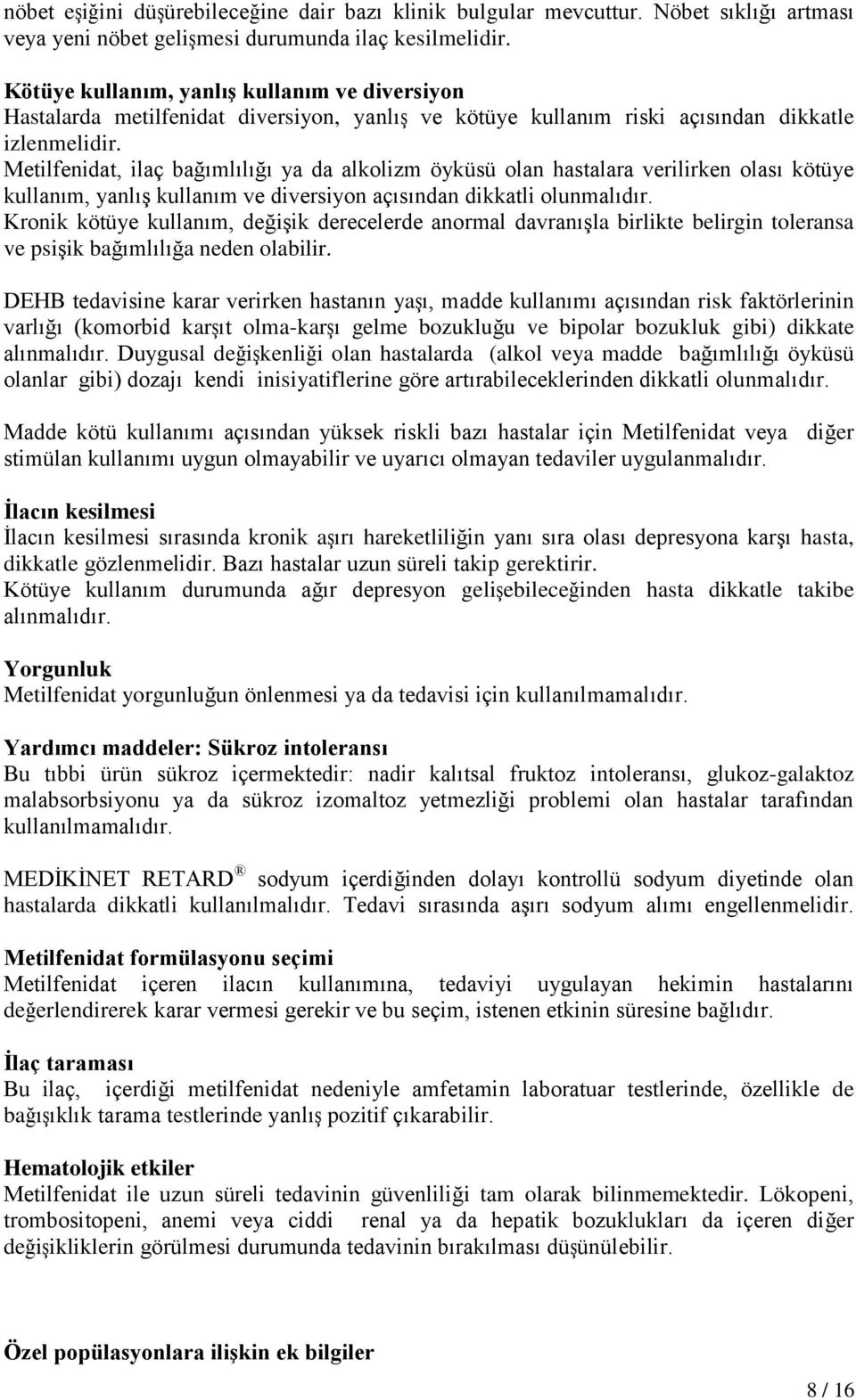 Metilfenidat, ilaç bağımlılığı ya da alkolizm öyküsü olan hastalara verilirken olası kötüye kullanım, yanlış kullanım ve diversiyon açısından dikkatli olunmalıdır.