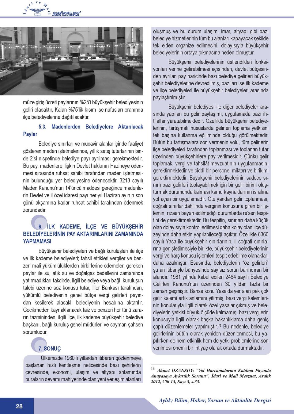 ayrılması gerekmektedir. Bu pay, madenlere ilişkin Devlet hakkının Hazineye ödenmesi sırasında ruhsat sahibi tarafından maden işletmesinin bulunduğu yer belediyesine ödenecektir.