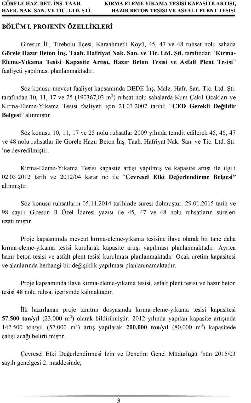 Tic. Ltd. Şti. tarafından 10, 11, 17 ve 25 (190367,03 m 2 ) ruhsat nolu sahalarda Kum Çakıl Ocakları ve Kırma-Eleme-Yıkama Tesisi faaliyeti için 21.03.2007 tarihli ÇED Gerekli Değildir Belgesi alınmıştır.