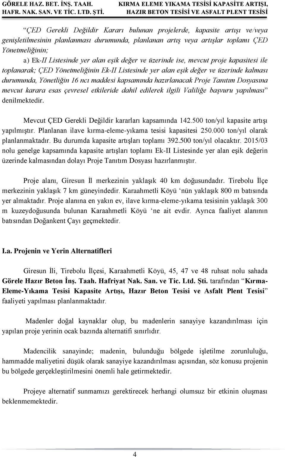 hazırlanacak Proje Tanıtım Dosyasına mevcut karara esas çevresel etkileride dahil edilerek ilgili Valiliğe başvuru yapılması denilmektedir. Mevcut ÇED Gerekli Değildir kararları kapsamında 142.