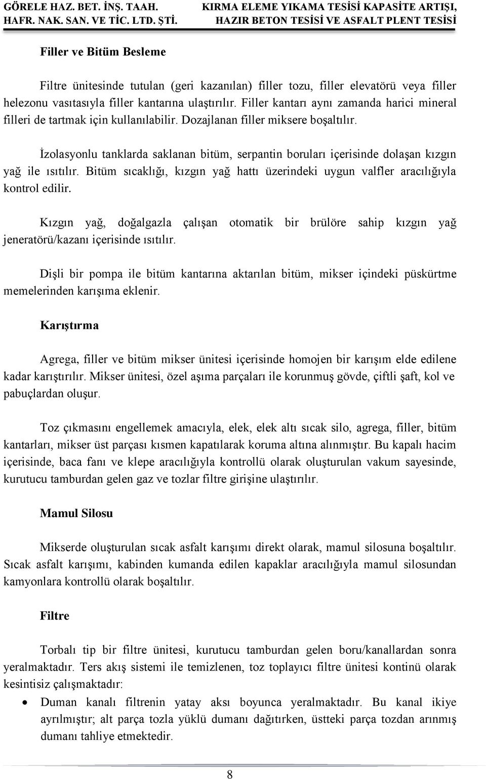 İzolasyonlu tanklarda saklanan bitüm, serpantin boruları içerisinde dolaşan kızgın yağ ile ısıtılır. Bitüm sıcaklığı, kızgın yağ hattı üzerindeki uygun valfler aracılığıyla kontrol edilir.