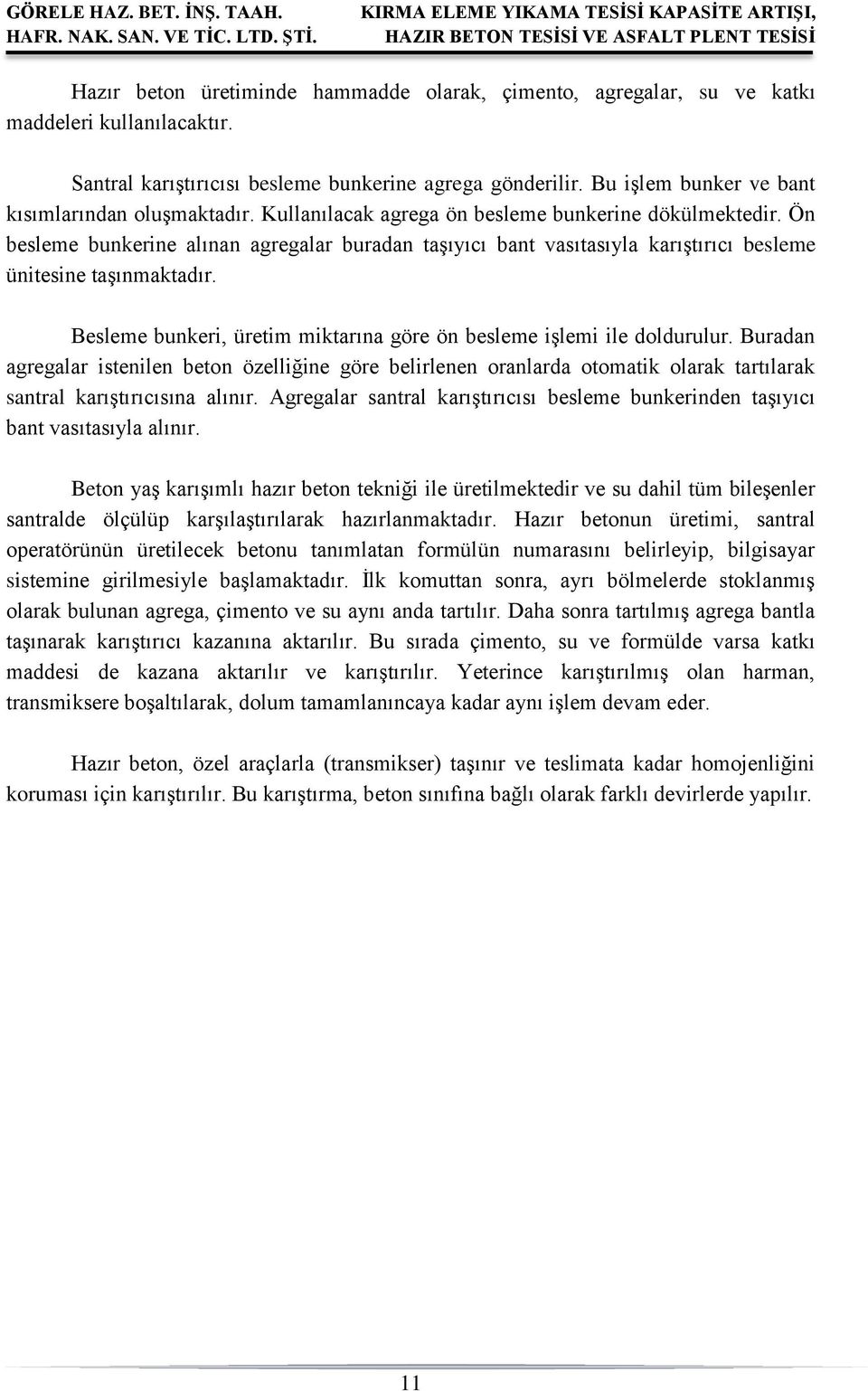 Ön besleme bunkerine alınan agregalar buradan taşıyıcı bant vasıtasıyla karıştırıcı besleme ünitesine taşınmaktadır. Besleme bunkeri, üretim miktarına göre ön besleme işlemi ile doldurulur.