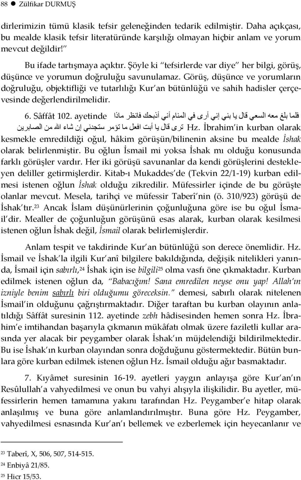 Görüş, düşünce ve yorumların doğruluğu, objektifliği ve tutarlılığı Kur an bütünlüğü ve sahih hadisler çerçevesinde değerlendirilmelidir. ف ب ث غ ؼ ا غؼ لبي ٠ ب ث إ أس ف ا ب أ أرثحه فب ظش برا.