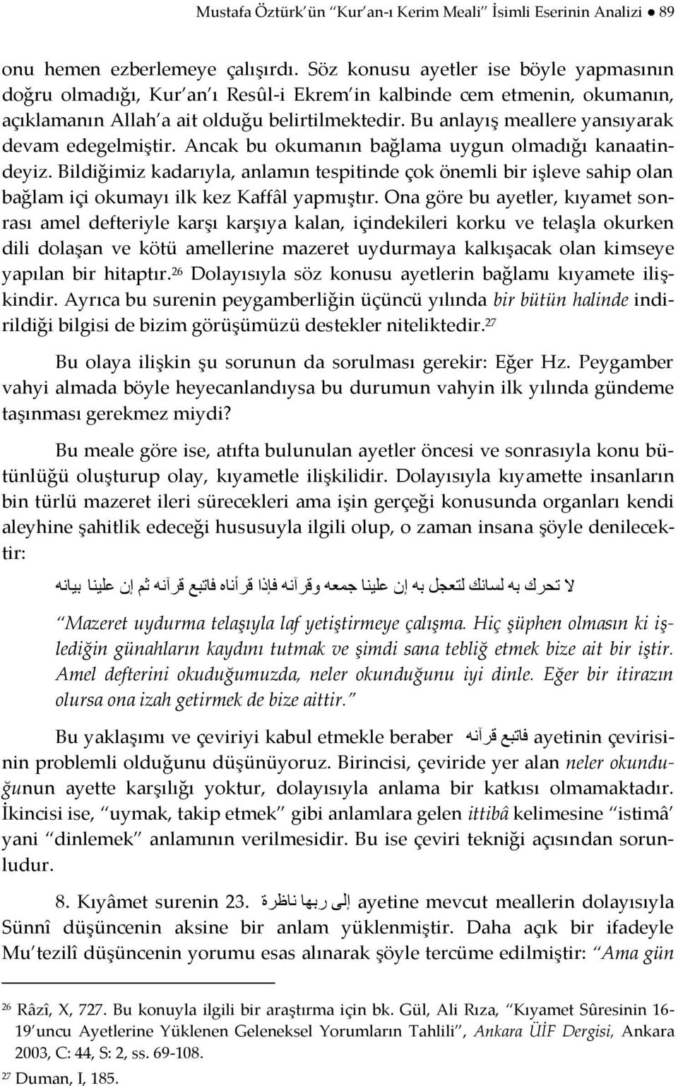 Bu anlayış meallere yansıyarak devam edegelmiştir. Ancak bu okumanın bağlama uygun olmadığı kanaatindeyiz.