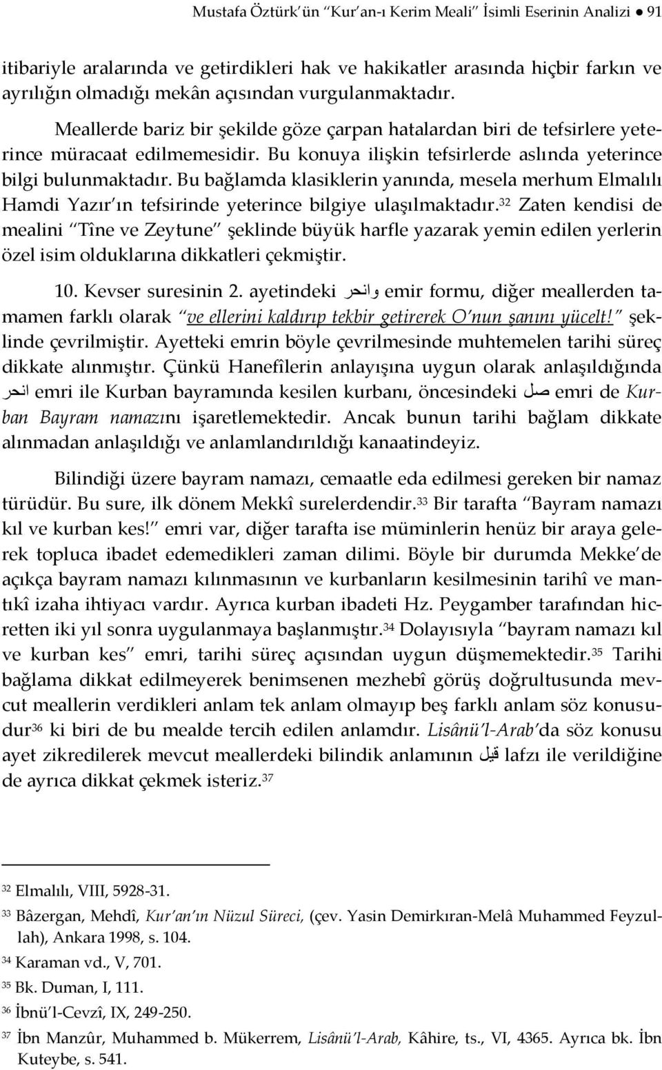 Bu bağlamda klasiklerin yanında, mesela merhum Elmalılı Hamdi Yazır ın tefsirinde yeterince bilgiye ulaşılmaktadır.