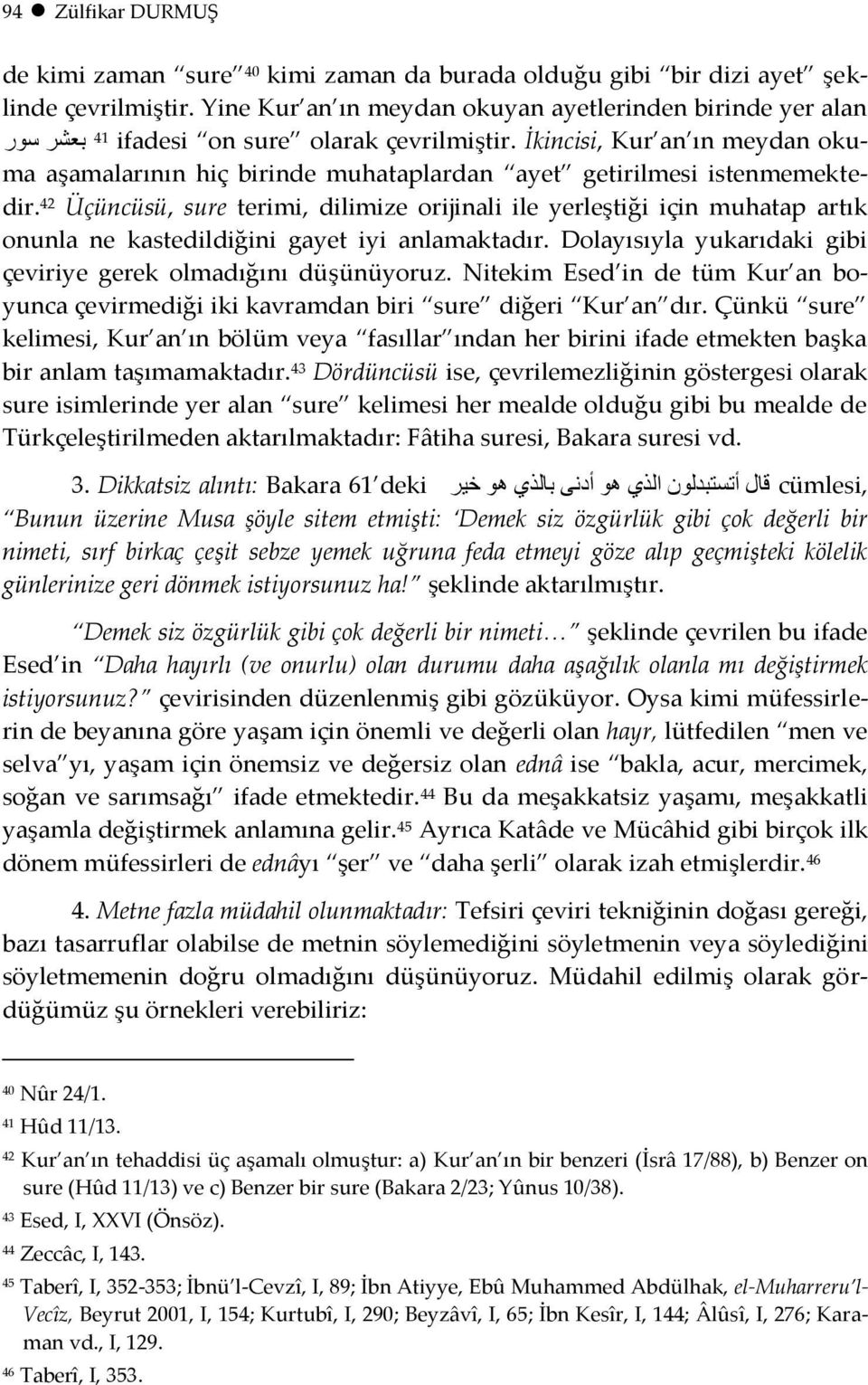 İkincisi, Kur an ın meydan ثؼشش ع س ma aşamalarının hiç birinde muhataplardan ayet getirilmesi istenmemektedir.