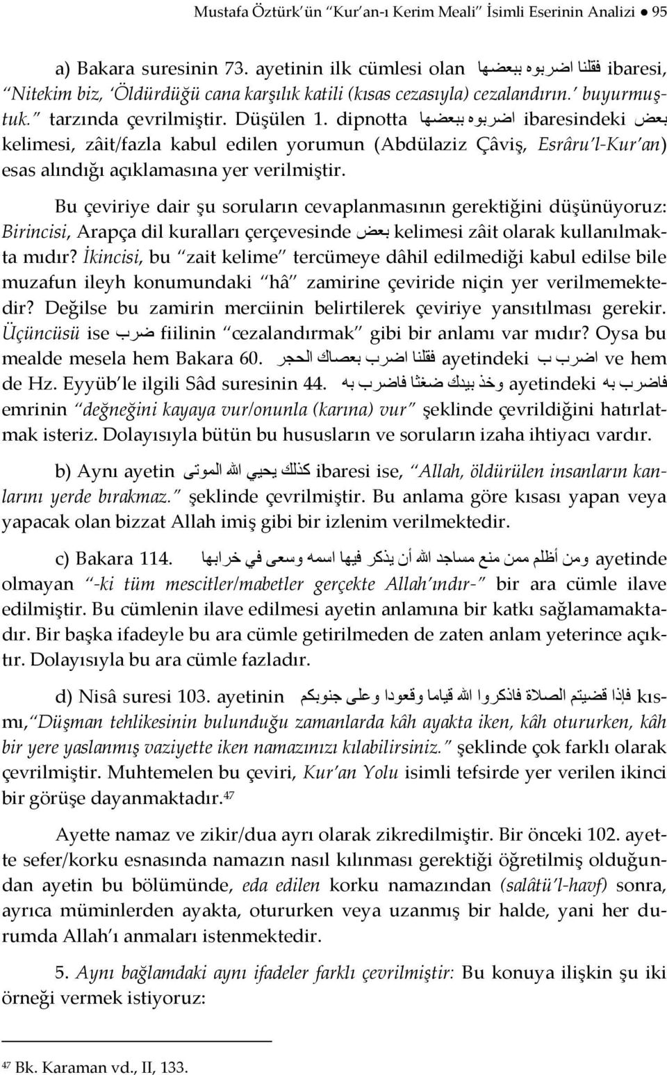 Düşülen 1. dipnotta kelimesi, zâit/fazla kabul edilen yorumun (Abdülaziz Çâviş, Esrâru l-kur an) esas alındığı açıklamasına yer verilmiştir.