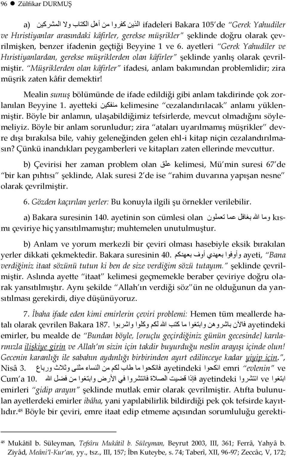 Müşriklerden olan kâfirler ifadesi, anlam bakımından problemlidir; zira müşrik zaten kâfir demektir! Mealin sunuş bölümünde de ifade edildiği gibi anlam takdirinde çok zorlanılan Beyyine 1.