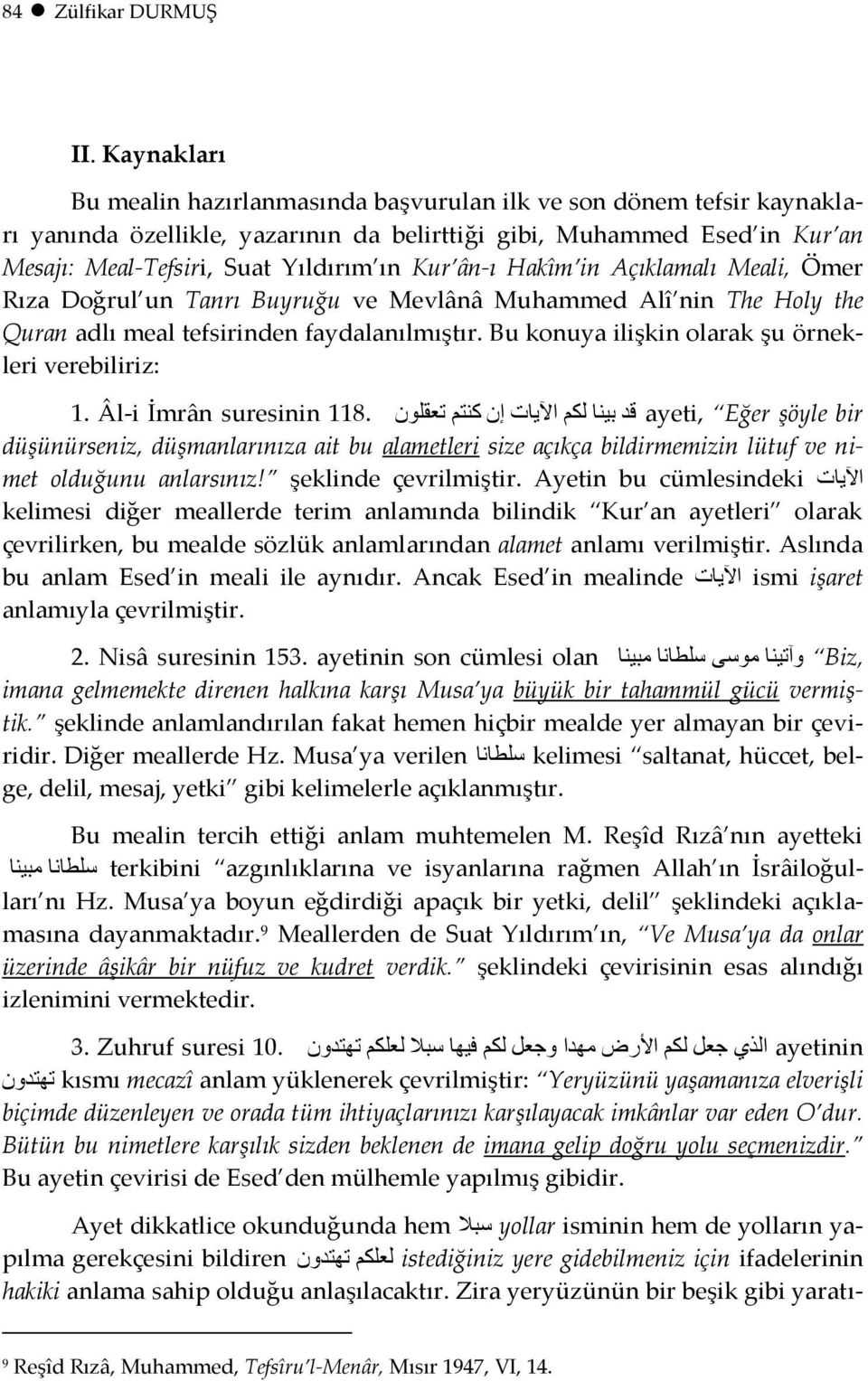 ân-ı Hakîm in Açıklamalı Meali, Ömer Rıza Doğrul un Tanrı Buyruğu ve Mevlânâ Muhammed Alî nin The Holy the Quran adlı meal tefsirinden faydalanılmıştır.