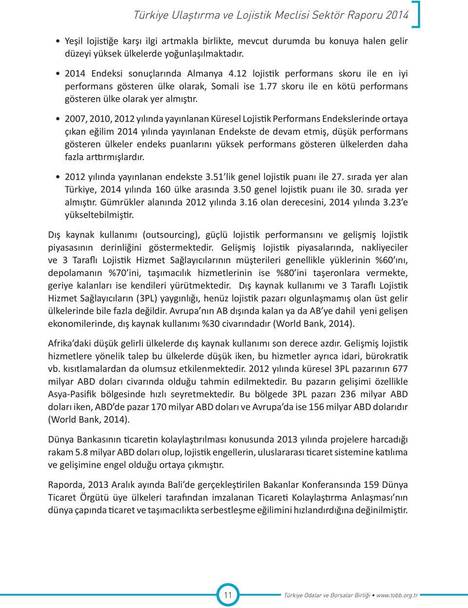 2007, 2010, 2012 yılında yayınlanan Küresel Lojistik Performans Endekslerinde ortaya çıkan eğilim 2014 yılında yayınlanan Endekste de devam etmiş, düşük performans gösteren ülkeler endeks puanlarını