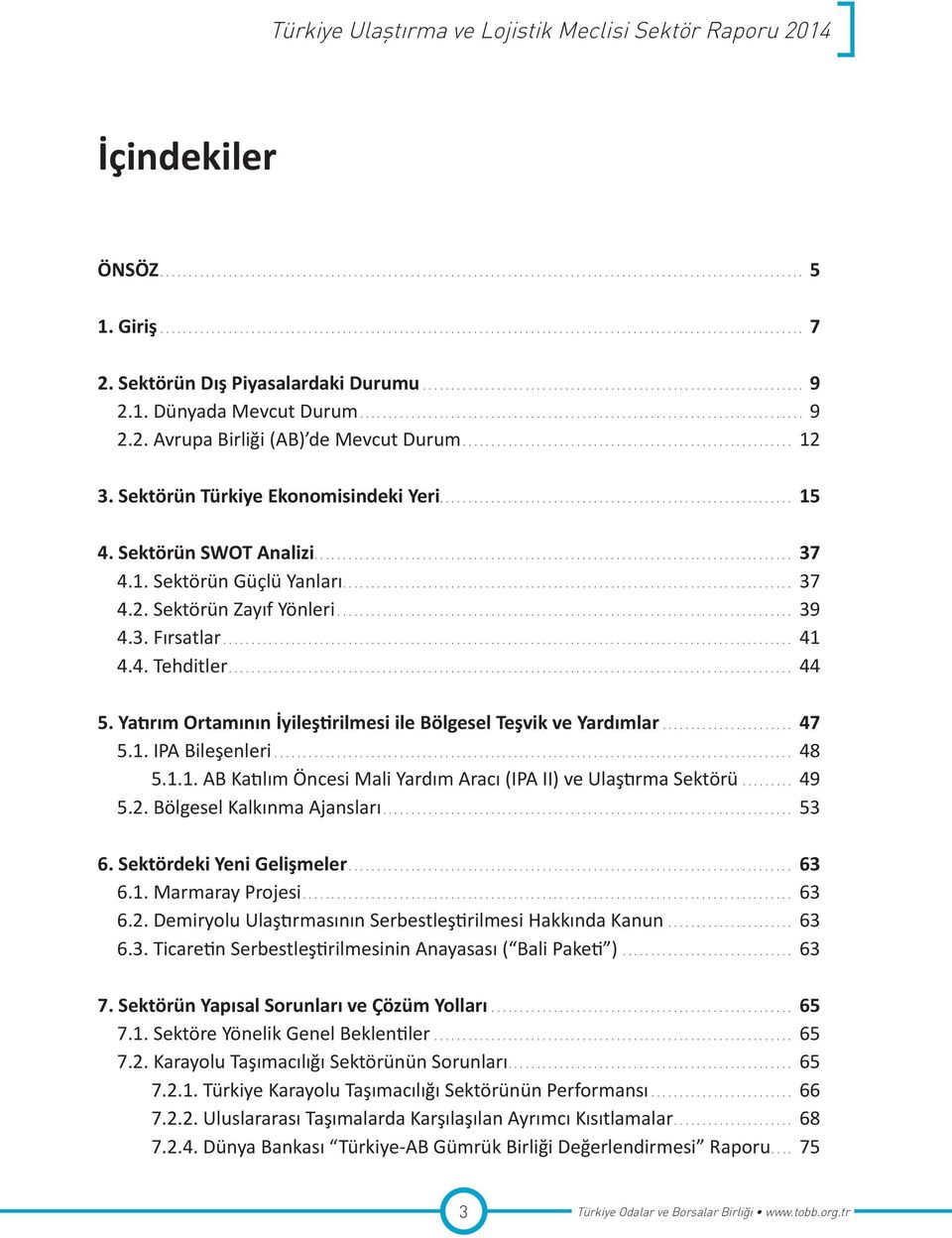 Yatırım Ortamının İyileştirilmesi ile Bölgesel Teşvik ve Yardımlar... 47 5.1. IPA Bileşenleri... 48 5.1.1. AB Katılım Öncesi Mali Yardım Aracı (IPA II) ve Ulaştırma Sektörü... 49 5.2.