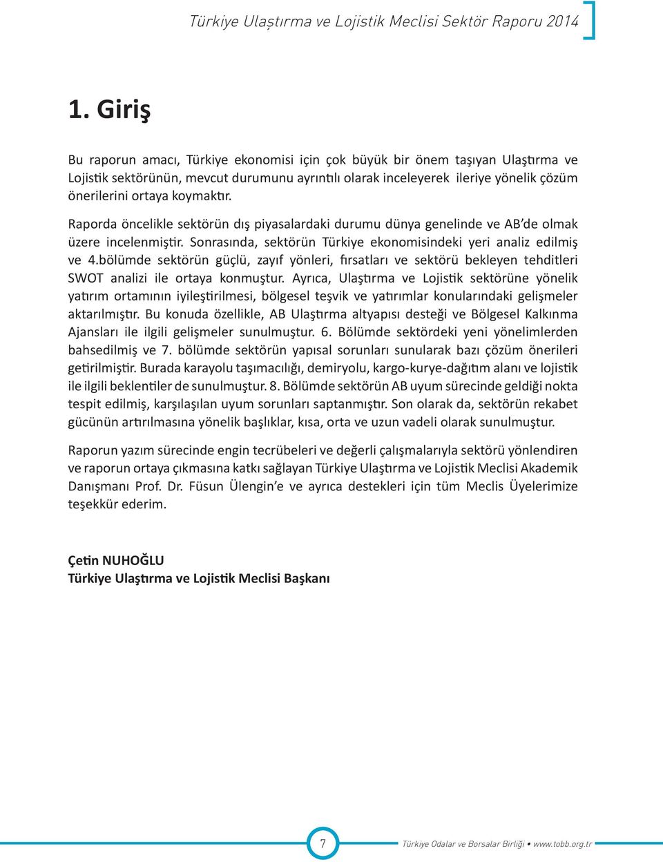 bölümde sektörün güçlü, zayıf yönleri, fırsatları ve sektörü bekleyen tehditleri SWOT analizi ile ortaya konmuştur.