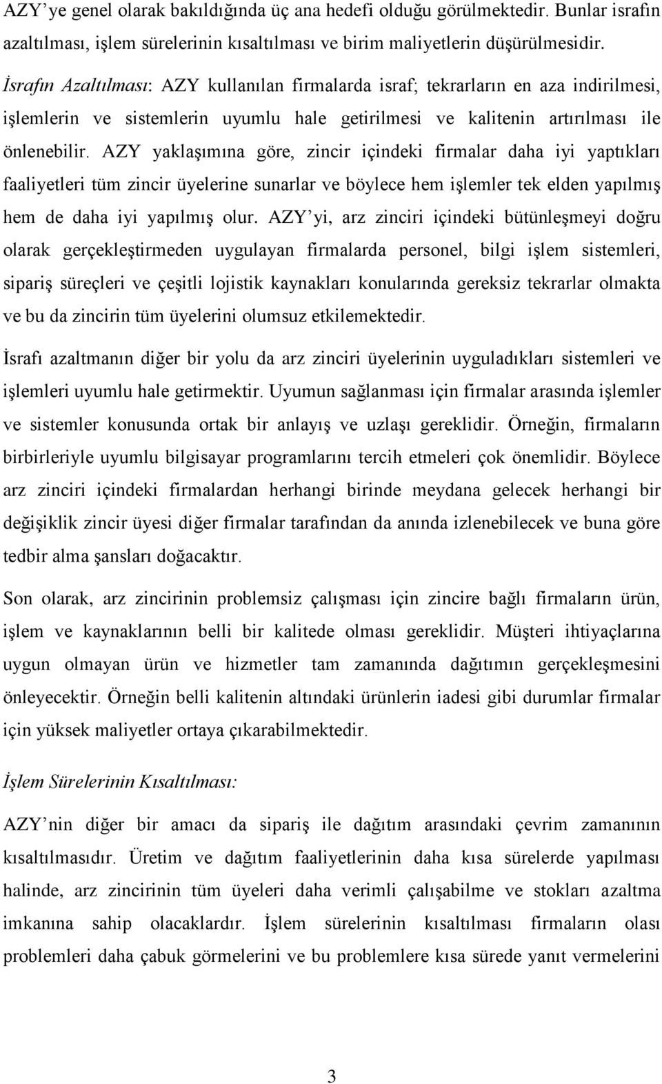 AZY yaklaşımına göre, zincir içindeki firmalar daha iyi yaptıkları faaliyetleri tüm zincir üyelerine sunarlar ve böylece hem işlemler tek elden yapılmış hem de daha iyi yapılmış olur.