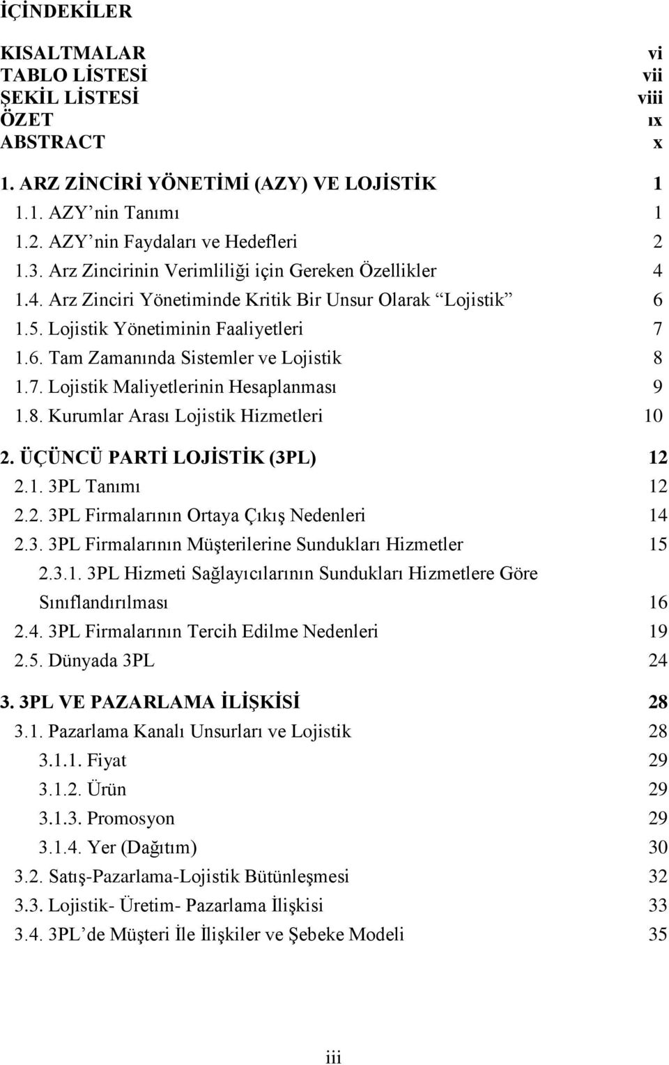 7. Lojistik Maliyetlerinin Hesaplanması 9 1.8. Kurumlar Arası Lojistik Hizmetleri 10 2. ÜÇÜNCÜ PARTİ LOJİSTİK (3PL) 12 2.1. 3PL Tanımı 12 2.2. 3PL Firmalarının Ortaya Çıkış Nedenleri 14 2.3. 3PL Firmalarının Müşterilerine Sundukları Hizmetler 15 2.