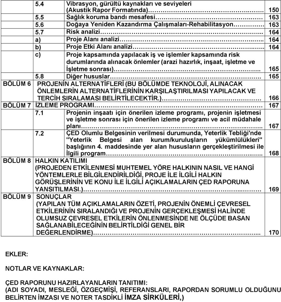 ... 164 c) Proje kapsamında yapılacak iş ve işlemler kapsamında risk durumlarında alınacak önlemler (arazi hazırlık, inşaat, işletme ve İşletme sonrası).. 165 5.8 Diğer hususlar.