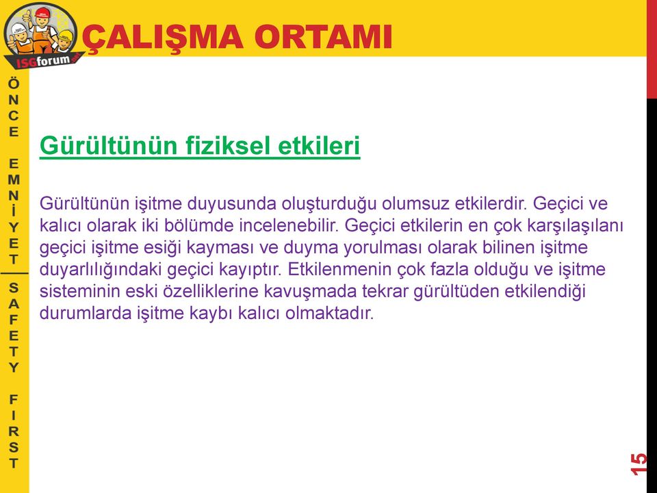 Geçici etkilerin en çok karşılaşılanı geçici işitme esiği kayması ve duyma yorulması olarak bilinen işitme