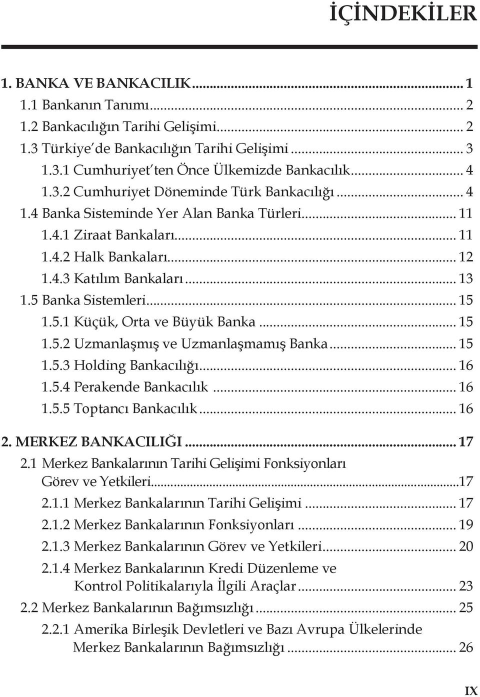 5 Banka Sistemleri... 15 1.5.1 Küçük, Orta ve Büyük Banka... 15 1.5.2 Uzmanlaşmış ve Uzmanlaşmamış Banka... 15 1.5.3 Holding Bankacılığı... 16 1.5.4 Perakende Bankacılık... 16 1.5.5 Toptancı Bankacılık.