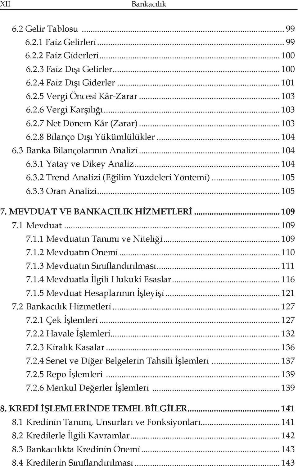 .. 105 6.3.3 Oran Analizi... 105 7. MEVDUAT VE BANKACILIK HİZMETLERİ... 109 7.1 Mevduat... 109 7.1.1 Mevduatın Tanımı ve Niteliği... 109 7.1.2 Mevduatın Önemi... 110 7.1.3 Mevduatın Sınıflandırılması.