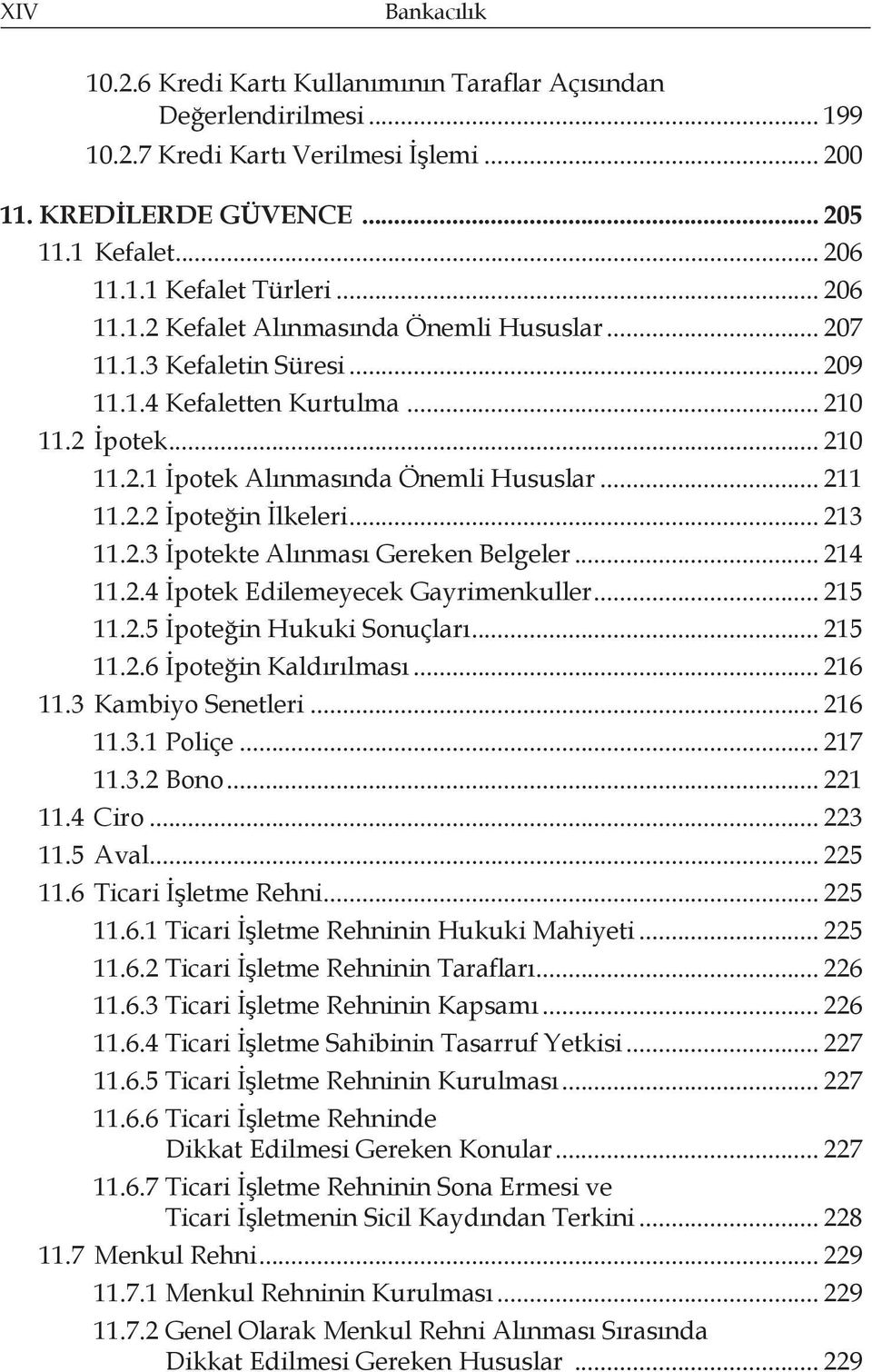 .. 213 11.2.3 İpotekte Alınması Gereken Belgeler... 214 11.2.4 İpotek Edilemeyecek Gayrimenkuller... 215 11.2.5 İpoteğin Hukuki Sonuçları... 215 11.2.6 İpoteğin Kaldırılması... 216 11.