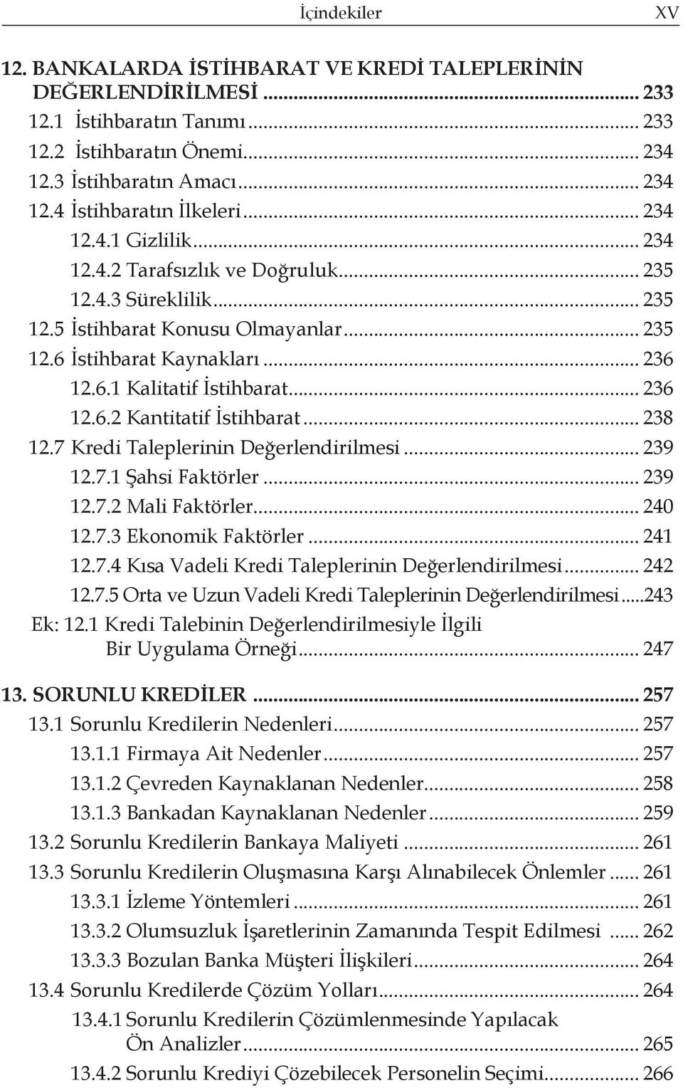 .. 236 12.6.2 Kantitatif İstihbarat... 238 12.7 Kredi Taleplerinin Değerlendirilmesi... 239 12.7.1 Şahsi Faktörler... 239 12.7.2 Mali Faktörler... 240 12.7.3 Ekonomik Faktörler... 241 12.7.4 Kısa Vadeli Kredi Taleplerinin Değerlendirilmesi.