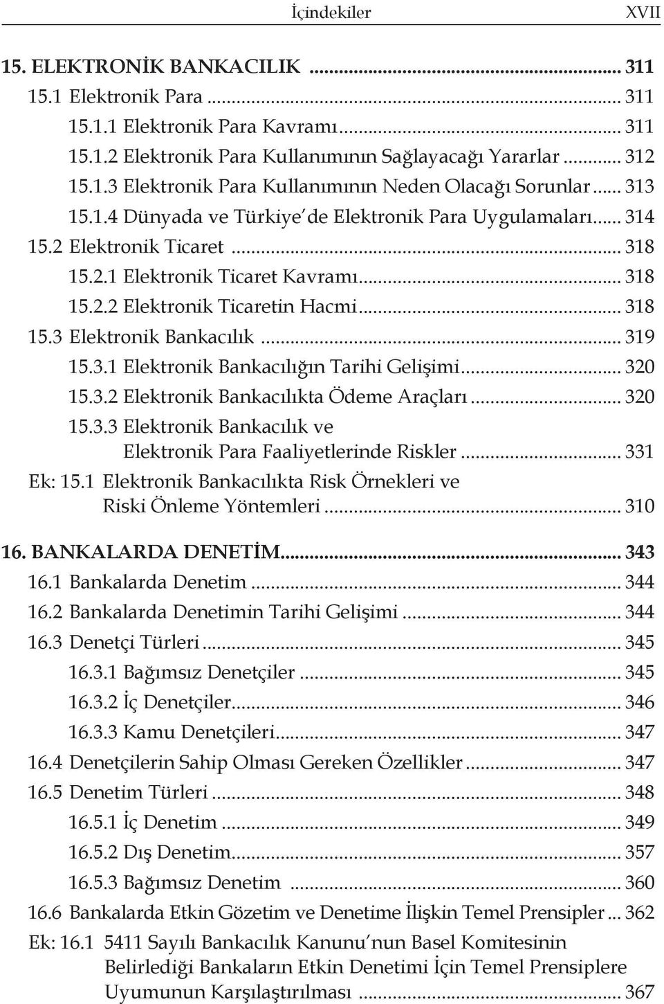 .. 319 15.3.1 Elektronik Bankacılığın Tarihi Gelişimi... 320 15.3.2 Elektronik Bankacılıkta Ödeme Araçları... 320 15.3.3 Elektronik Bankacılık ve Elektronik Para Faaliyetlerinde Riskler... 331 Ek: 15.