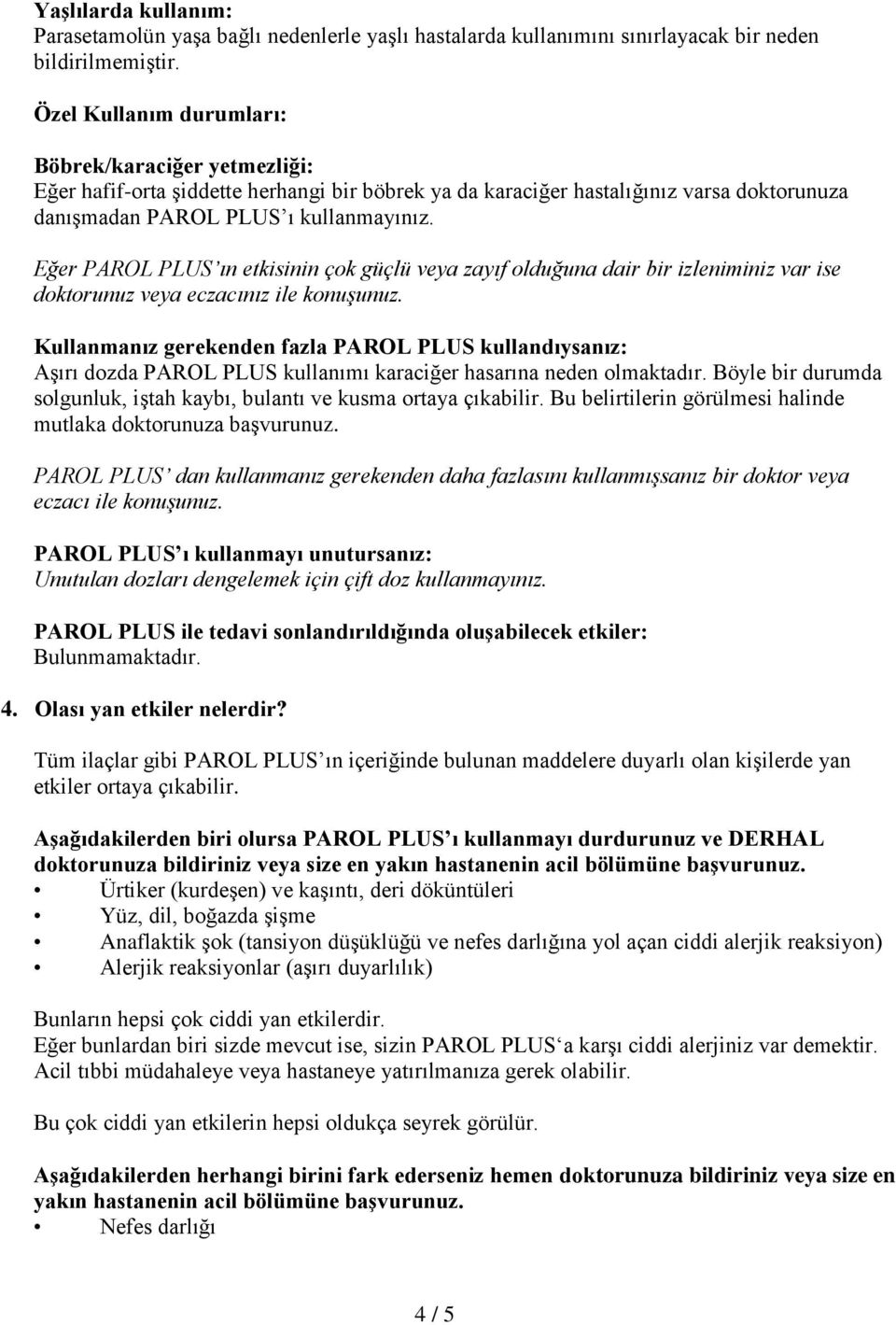 Eğer PAROL PLUS ın etkisinin çok güçlü veya zayıf olduğuna dair bir izleniminiz var ise doktorunuz veya eczacınız ile konuşunuz.