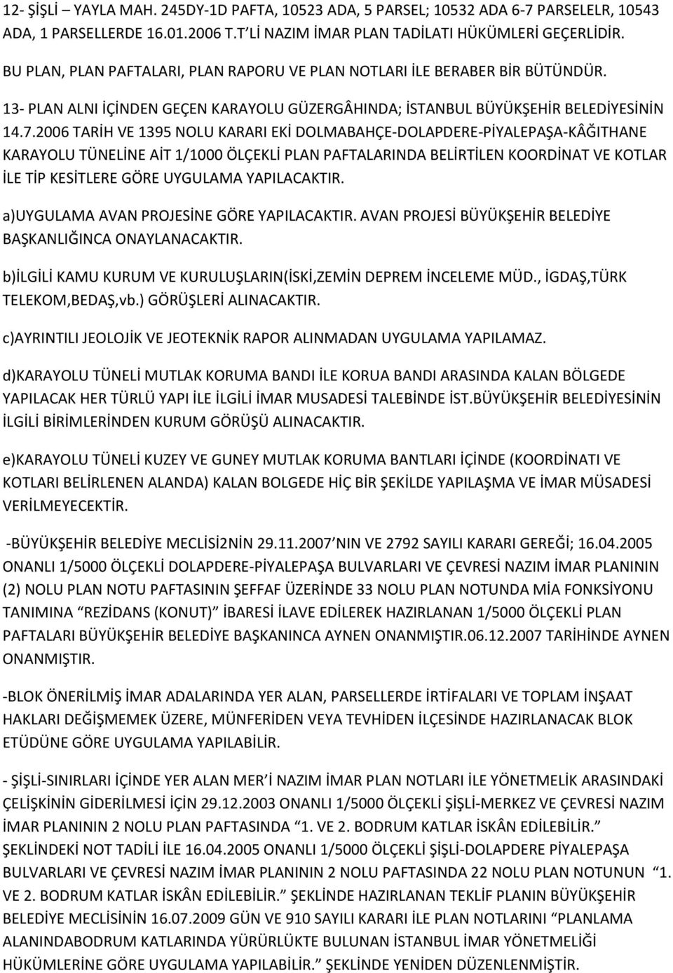 2006 TARİH VE 1395 NOLU KARARI EKİ DOLMABAHÇE-DOLAPDERE-PİYALEPAŞA-KÂĞITHANE KARAYOLU TÜNELİNE AİT 1/1000 ÖLÇEKLİ PLAN PAFTALARINDA BELİRTİLEN KOORDİNAT VE KOTLAR İLE TİP KESİTLERE GÖRE UYGULAMA