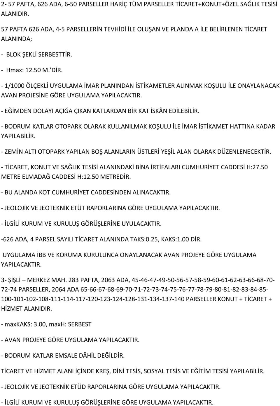 - 1/1000 ÖLÇEKLİ UYGULAMA İMAR PLANINDAN İSTİKAMETLER ALINMAK KOŞULU İLE ONAYLANACAK AVAN PROJESİNE GÖRE UYGULAMA YAPILACAKTIR. - EĞİMDEN DOLAYI AÇIĞA ÇIKAN KATLARDAN BİR KAT İSKÂN EDİLEBİLİR.